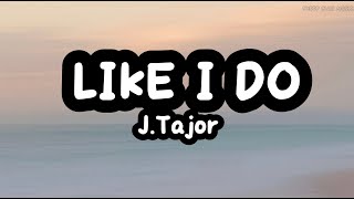 J.Tajor - Like I Do (Lyrics)🩷