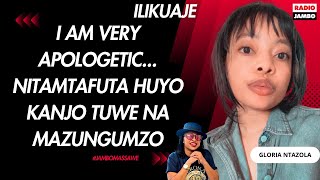 ILIKUAJE : GLORIA NTAZOLA - I AM VERY APOLOGETIC... NITAMTAFUTA HUYO KANJO TUWE NA MAZUNGUMZO