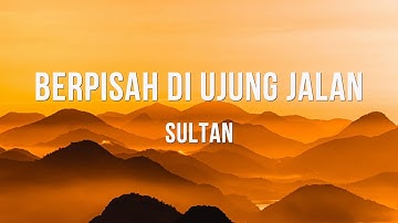 Sultan - Berpisah Di Ujung Jalan - Lirik Lagu