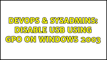 DevOps & SysAdmins: disable usb using gpo on windows 2003 (2 Solutions!!)