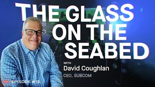 The Gl On The Seabed - With David Coughlan, Ceo Of Subcom