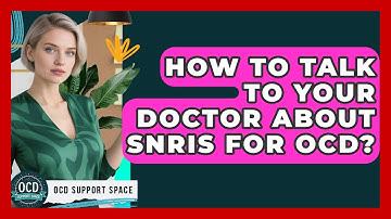 How To Talk To Your Doctor About SNRIs For OCD? - OCD Support Space
