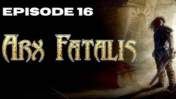 Finale - Arx Fatalis (Episode 16)