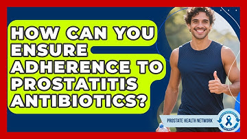 How Can You Ensure Adherence To Prostatitis Antibiotics? - Prostate Health Network