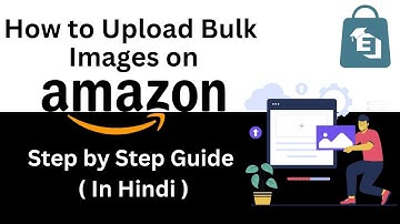 How to Upload Bulk Images on Amazon – Step-by-Step Guide ( In Hindi )
