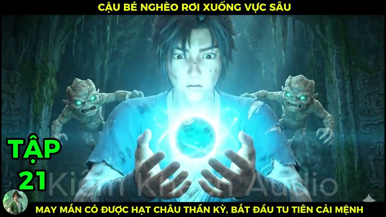 Full Bộ 21 Cậu Bé Nghèo Rớt Xuống Vực Sâu, May Mắn Có Được Hạt Châu Thần Kỳ Bắt Đầu Tu Tiên Cải Mệnh