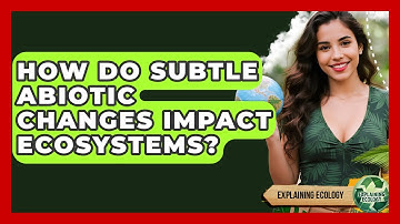 How Do Subtle Abiotic Changes Impact Ecosystems? - Explaining Ecology