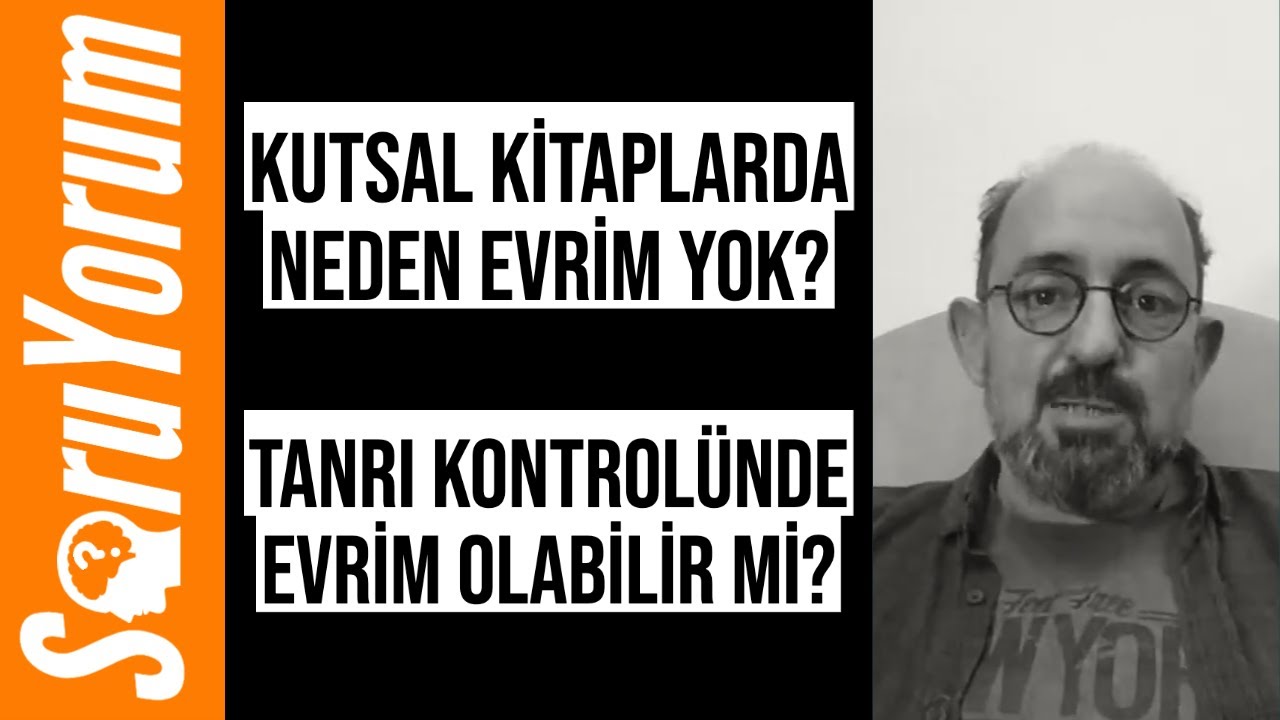 SoruYorum - Kutsal Kitaplarda Neden Evrim Yok? Tanrı Kontrolünde Evrim Olabilir Mi?
