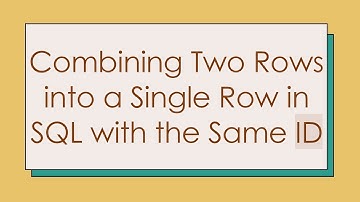 Combining Two Rows into a Single Row in SQL with the Same ID