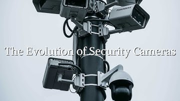 The Evolution of Security Cameras