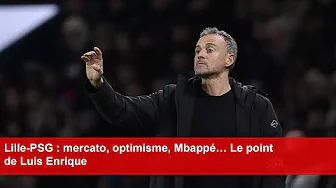 Lille-PSG : mercato, optimisme, Mbappé… Le point de Luis Enrique thumbnail
