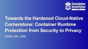 Towards the Hardened Cloud-Native Cornerstone: Container Runtime Protection from Secur... Kailun Qin