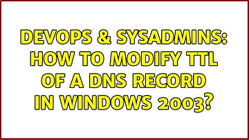 DevOps & SysAdmins: How to modify TTL of a DNS record in windows 2003?