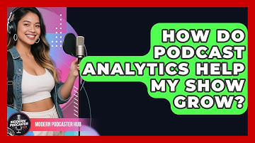 How Do Podcast Analytics Help My Show Grow? - Modern Podcaster Hub