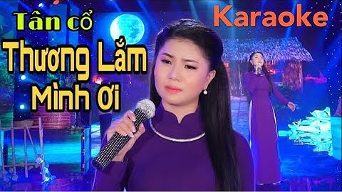 KARAOKE Tân Cổ THƯƠNG LẮM MÌNH ƠI