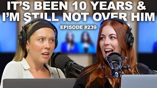 It’s Been 10 Years and I’m Still Not Over Him | Episode 239