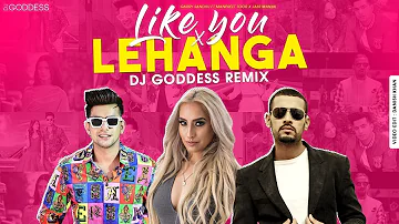 Like You X Lehanga | DJ Goddess Remix | Garry Sandhu ft. Manpreet Toor | Jass Manak