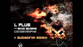 L Plus - Catastrophe Feat Shaz Sparks Subsonik Mix