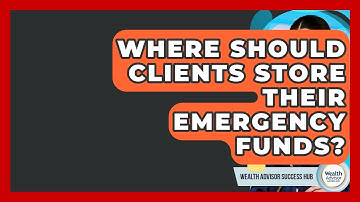 Where Should Clients Store Their Emergency Funds? - Wealth Advisor Success Hub