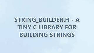 string_builder.h - a tiny C library for building strings (3 SOLUTIONS!!)