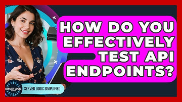How Do You Effectively Test API Endpoints? - Server Logic Simplified