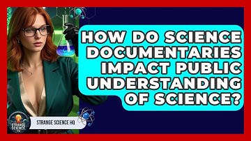 How Do Science Documentaries Impact Public Understanding of Science? - Strange Science HQ