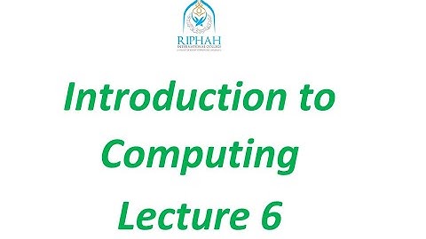 Introduction to Computing Lecture 6 & 7 Riphah International Colleges