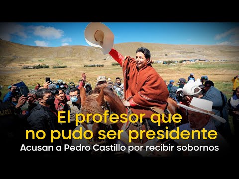 El profesor que no pudo ser presidente: Acusan a Pedro Castillo por recibir sobornos