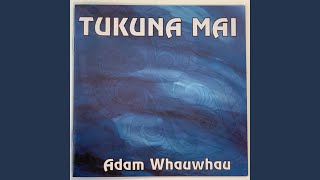 Video thumbnail of "Adam Whauwhau - Tukuna Mai"