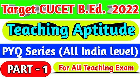 Teaching Aptitude for BEd Entrance!!CUCET BEd 2022!!PART - 1!!For All Teaching Exam!!PYQ Series