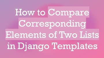How to Compare Corresponding Elements of Two Lists in Django Templates