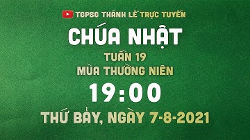 Thánh Lễ trực tuyến | 19:00 | CHÚA NHẬT TUẦN 19 THƯỜNG NIÊN | NGÀY 7-8-2021