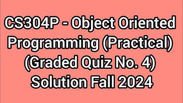 CS304P - Object Oriented Programming (Practical) (Graded Quiz No. 4) Solution Fall 2024| cs304p quiz