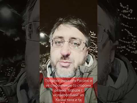 Попытки очернить Россию и её сторонников со стороны разных 'борцов с исламофобией' из Казахстана итд