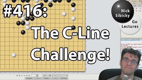 Nick Sibicky Go Lecture #416 -The C-Line Challenge!