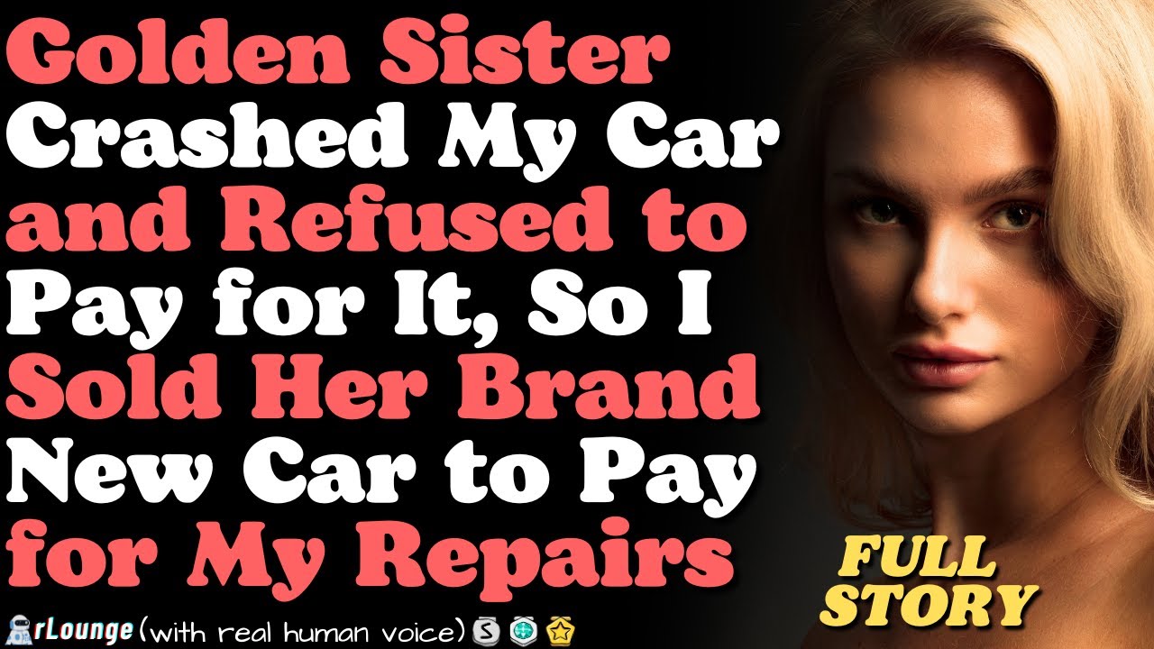 Golden Sister Crashed My Car and Refused to Pay for It, So I Sold Her Brand New Car