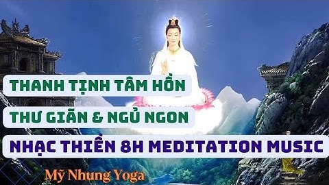 8h Nhạc thiền êm dịu thanh tịnh tâm hồn, chữa lành ngay lập tức, giúp thử giãn và ngủ ngon sâu giấc