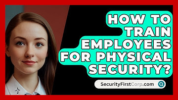 How To Train Employees For Physical Security? - SecurityFirstCorp.com