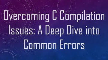 Overcoming C Compilation Issues: A Deep Dive into Common Errors