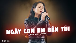 Ngày Còn Em Bên Tôi (Metal Rock Version) - Bolero Rock Cực Cháy | AI Hát Dốc