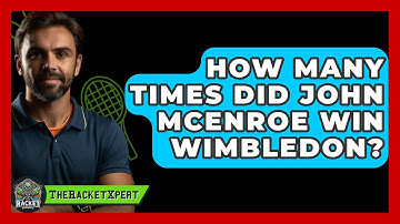 How Many Times Did John McEnroe Win Wimbledon? - The Racket Xpert