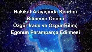 Haki̇kat Arayişinda Kendi̇ni̇ Bi̇lmeni̇n Önemi̇. Özgür İrade Ve Özgür Bi̇li̇nç. Egonun Paramparça Edi̇lmesi̇