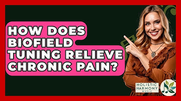 How Does Biofield Tuning Relieve Chronic Pain? - Holistic Harmony Music
