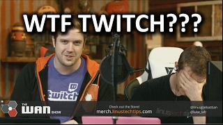 TWITCH SCREWS US OVER - WAN Show Feb 17, 2017 TWITCH SCREWS US OVER - WAN Show Feb 17, 2017