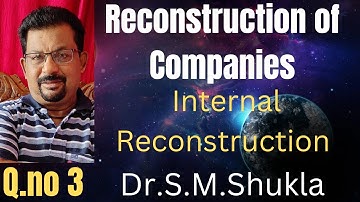 Reconstruction of companies -Internal Reconstruction Q.no 3 Dr.S.M.Shukla||Rajusengupta classes|