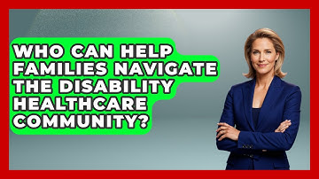 Who Can Help Families Navigate the Disability Healthcare Community? - Your Accessible Health