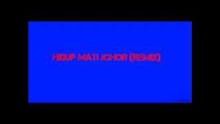 HIDUP MATI JOHOR (REMIX)