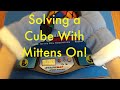 Solving a Cube With Mittens On (Watch in FULL HD)