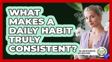 What Makes A Daily Habit Truly Consistent?