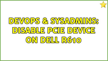 DevOps & SysAdmins: Disable PCIe device on Dell R610